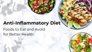 Anti-Inflammatory Diet- Foods to Eat and Avoid for Better Health