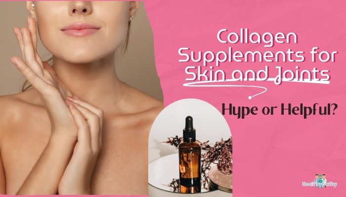 Collagen Supplements for Skin and Joints- Hype or Helpful?