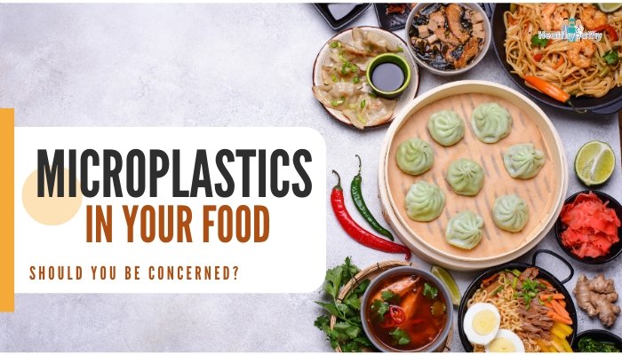 Microplastics in Your Food- Should You Be Concerned?