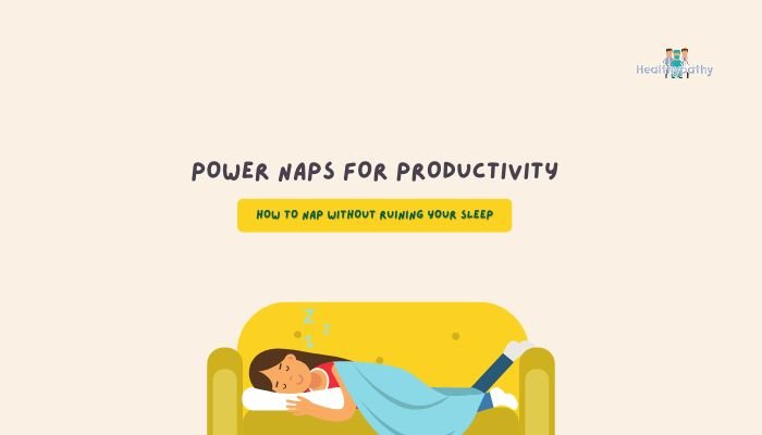 Power Naps for Productivity- How to Nap Without Ruining Your Sleep