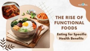 The Rise of Functional Foods- Eating for Specific Health Benefits
