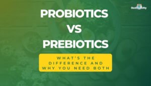 Probiotics vs Prebiotics- What’s the Difference and Why You Need Both