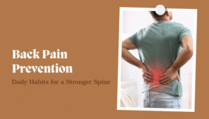 Back Pain Prevention- Daily Habits for a Stronger Spine