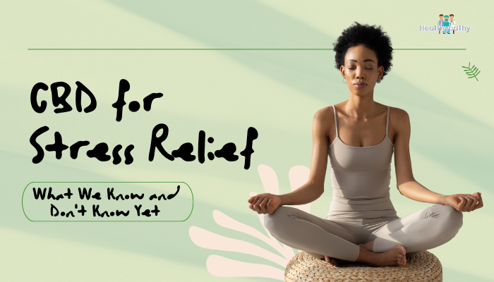 CBD for Stress Relief- What We Know and Don't Know Yet