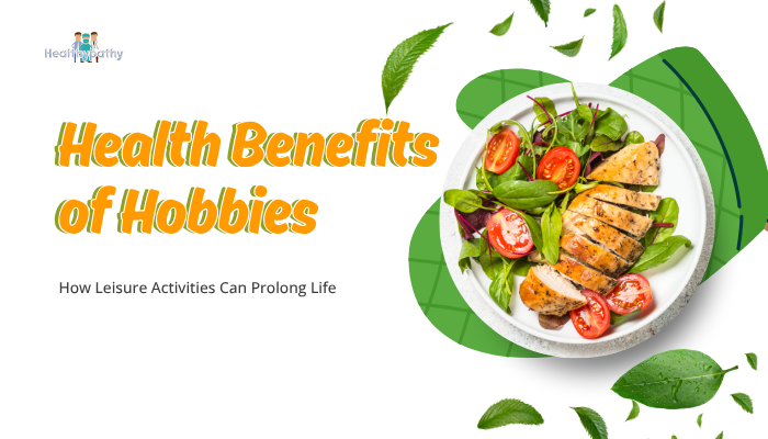 Health Benefits of Hobbies- How Leisure Activities Can Prolong Life