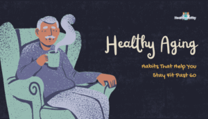Healthy Aging- Habits That Help You Stay Fit Past 60