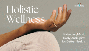 Holistic Wellness- Balancing Mind, Body, and Spirit for Better Health