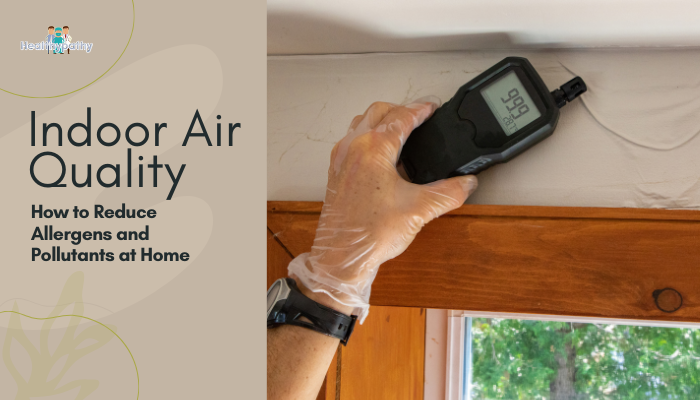 Indoor Air Quality- How to Reduce Allergens and Pollutants at Home