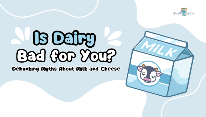 Is Dairy Bad for You? Debunking Myths About Milk and Cheese
