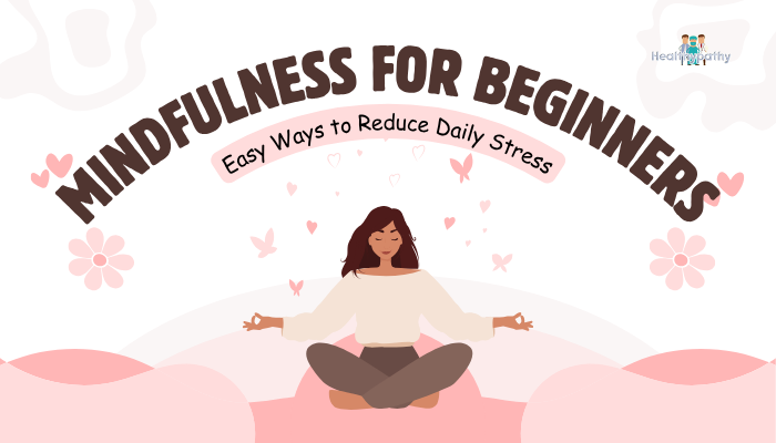 Mindfulness for Beginners- Easy Ways to Reduce Daily Stress