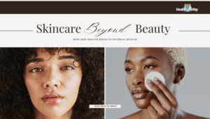 Skincare Beyond Beauty- How Skin Health Reflects Internal Health