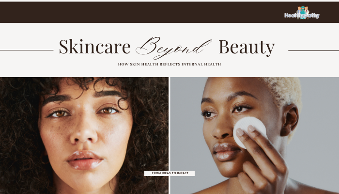 Skincare Beyond Beauty- How Skin Health Reflects Internal Health