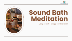 Sound Bath Meditation- Using Sound Therapy for Relaxation