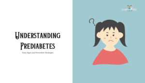 Understanding Prediabetes- Early Signs and Prevention Strategies