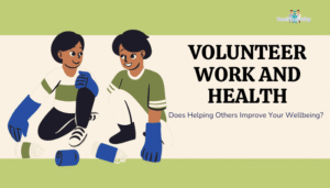 Volunteer Work and Health- Does Helping Others Improve Your Wellbeing?