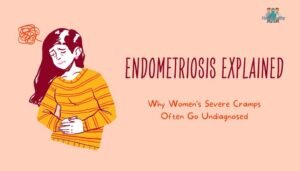 Endometriosis Explained - Why Women’s Severe Cramps Often Go Undiagnosed