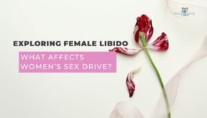 Exploring Female Libido- What Affects Women’s Sex Drive?