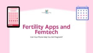 Fertility Apps and Femtech- Can Your Phone Help You Get Pregnant?