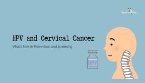 HPV and Cervical Cancer- What’s New in Prevention and Screening