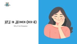 HPV in Women Over 40- Why It Can Reappear