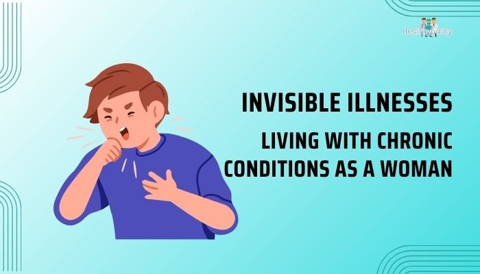 Invisible Illnesses- Living with Chronic Conditions as a Woman