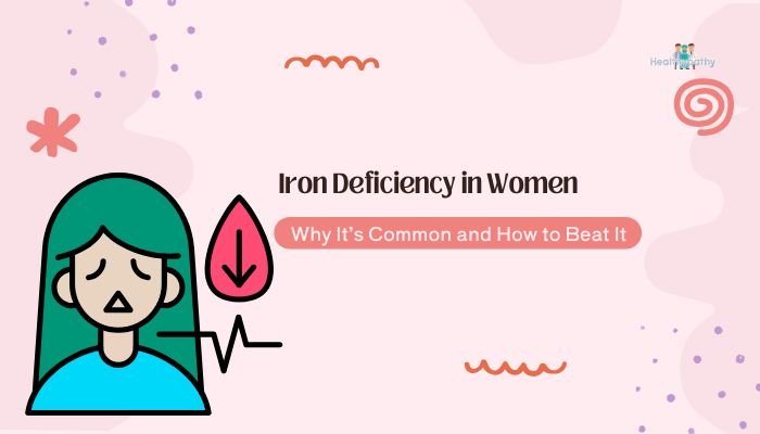 Iron Deficiency in Women- Why It’s Common and How to Beat It