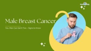 Male Breast Cancer- Yes, Men Can Get It Too – Signs to Know