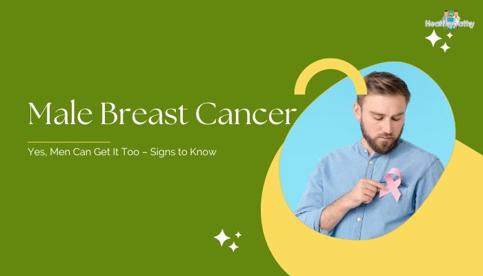 Male Breast Cancer- Yes, Men Can Get It Too – Signs to Know
