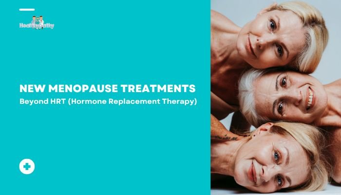 New Menopause Treatments- Beyond HRT (Hormone Replacement Therapy)