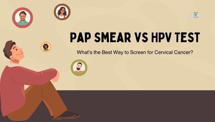 Pap Smear vs HPV Test- What’s the Best Way to Screen for Cervical Cancer?