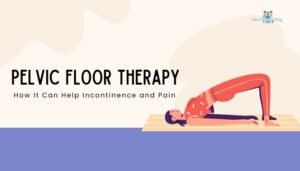 Pelvic Floor Therapy- How It Can Help Incontinence and Pain