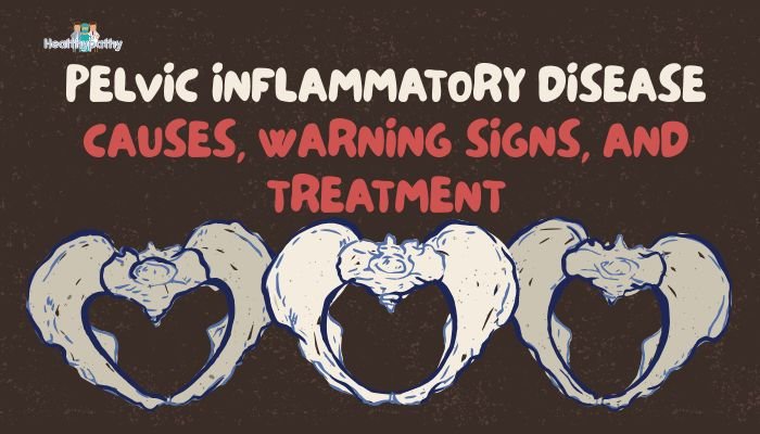 Pelvic Inflammatory Disease- Causes, Warning Signs, and Treatment