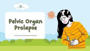 Pelvic Organ Prolapse- A Common Issue Few Women Talk About