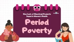 Period Poverty- How Lack of Menstrual Products Impacts Women’s Health