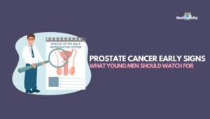 Prostate Cancer Early Signs- What Young Men Should Watch For