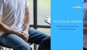 Testicular Torsion- The Emergency Every Man Should Know About