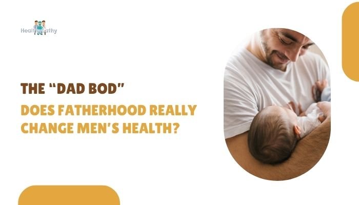 The “Dad Bod”- Does Fatherhood Really Change Men’s Health?