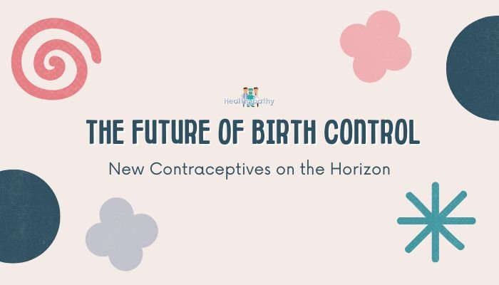 The Future of Birth Control- New Contraceptives on the Horizon