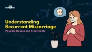 Understanding Recurrent Miscarriage- Possible Causes and Treatments