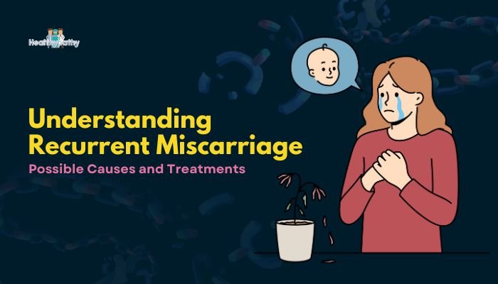 Understanding Recurrent Miscarriage- Possible Causes and Treatments
