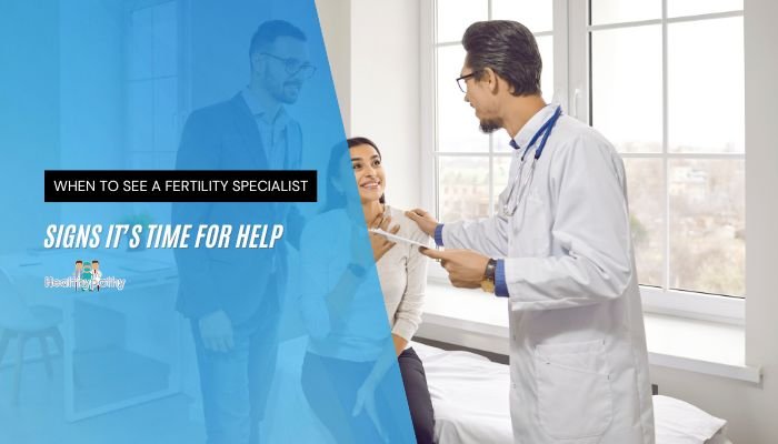 When to See a Fertility Specialist- Signs It’s Time for Help