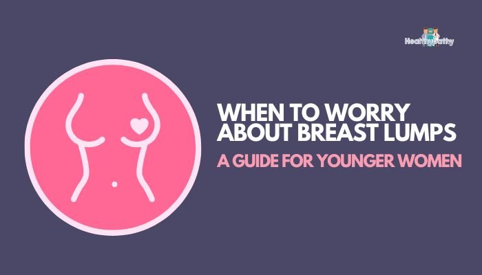 When to Worry About Breast Lumps- A Guide for Younger Women