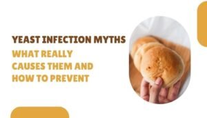 Yeast Infection Myths- What Really Causes Them and How to Prevent