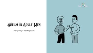 Autism in Adult Men: Navigating Late Diagnoses