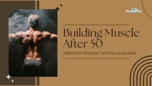 Building Muscle After 50: Strength Training Tips for Older Men