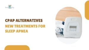 CPAP Alternatives: New Treatments for Sleep Apnea