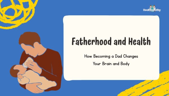 Fatherhood and Health: How Becoming a Dad Changes Your Brain and Body