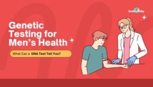 Genetic Testing for Men’s Health: What Can a DNA Test Tell You?