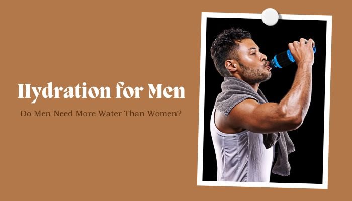 Hydration for Men: Do Men Need More Water Than Women?