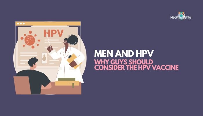 Men and HPV: Why Guys Should Consider the HPV Vaccine